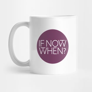 If not now, then when? Mug